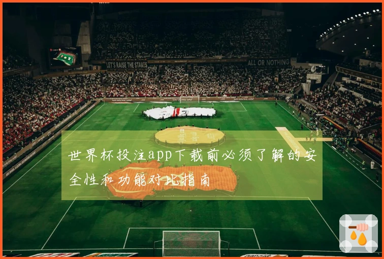 世界杯投注app下载前必须了解的安全性和功能对比指南