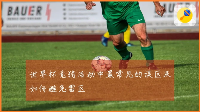 世界杯竞猜活动中最常见的误区及如何避免雷区