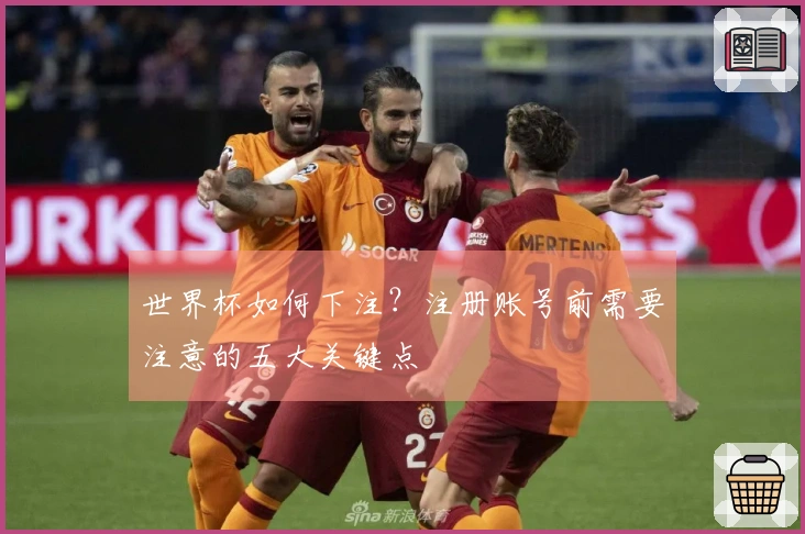 世界杯如何下注?注册账号前需要注意的五大关键点
