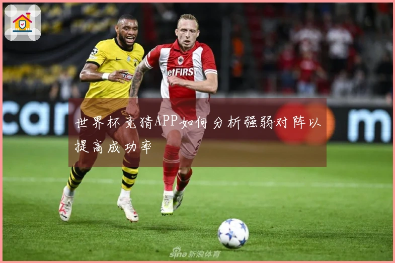 世界杯竞猜APP如何分析强弱对阵以提高成功率
