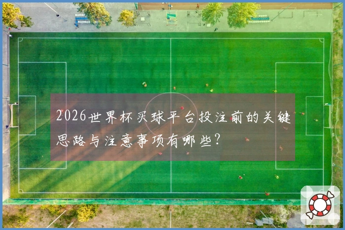 2026世界杯买球平台投注前的关键思路与注意事项有哪些？